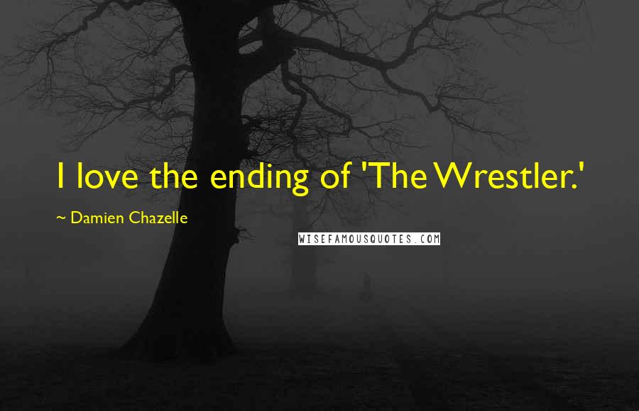 Damien Chazelle Quotes: I love the ending of 'The Wrestler.'
