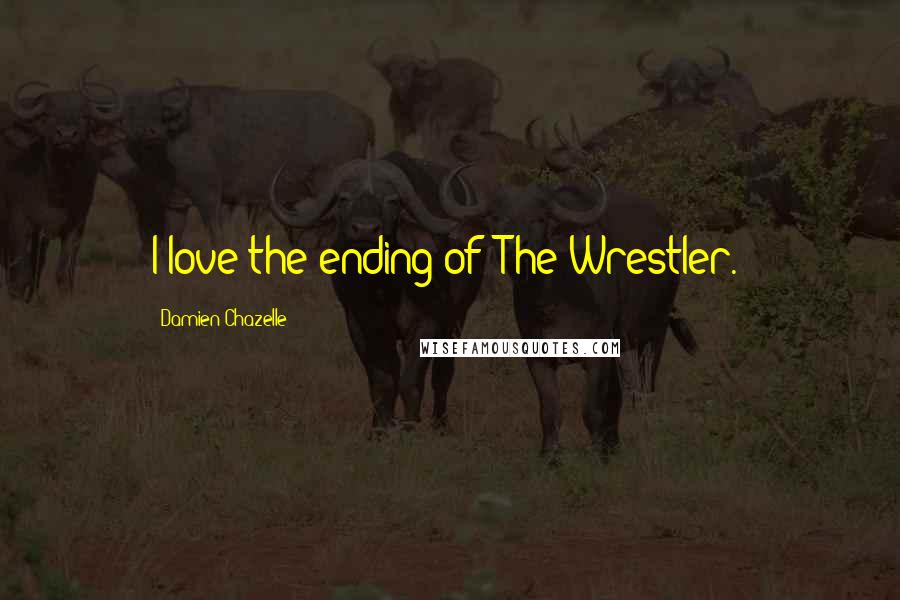 Damien Chazelle Quotes: I love the ending of 'The Wrestler.'