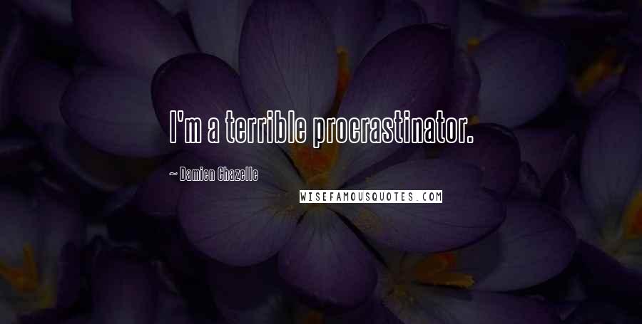 Damien Chazelle Quotes: I'm a terrible procrastinator.