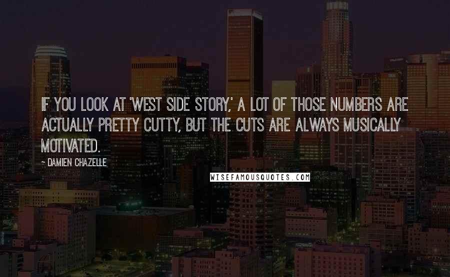 Damien Chazelle Quotes: If you look at 'West Side Story,' a lot of those numbers are actually pretty cutty, but the cuts are always musically motivated.
