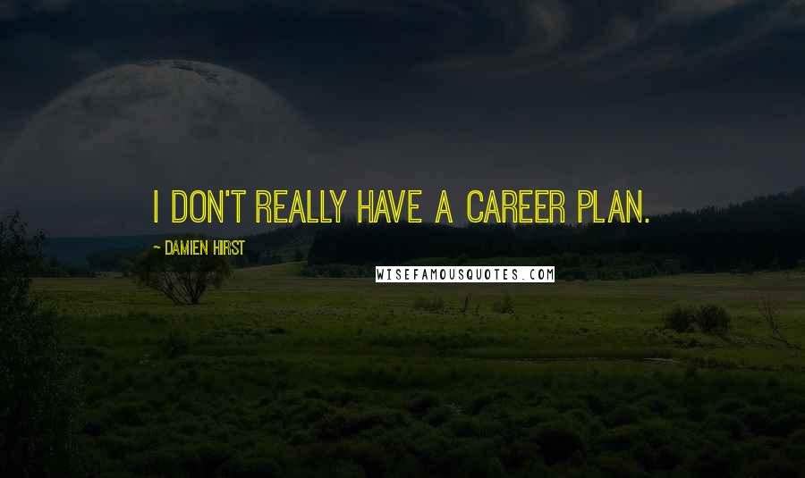 Damien Hirst Quotes: I don't really have a career plan.