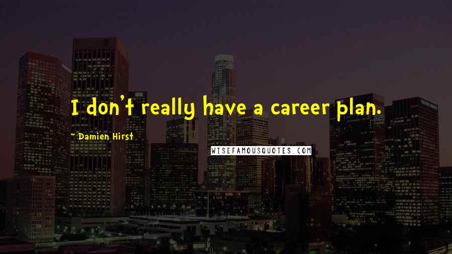 Damien Hirst Quotes: I don't really have a career plan.