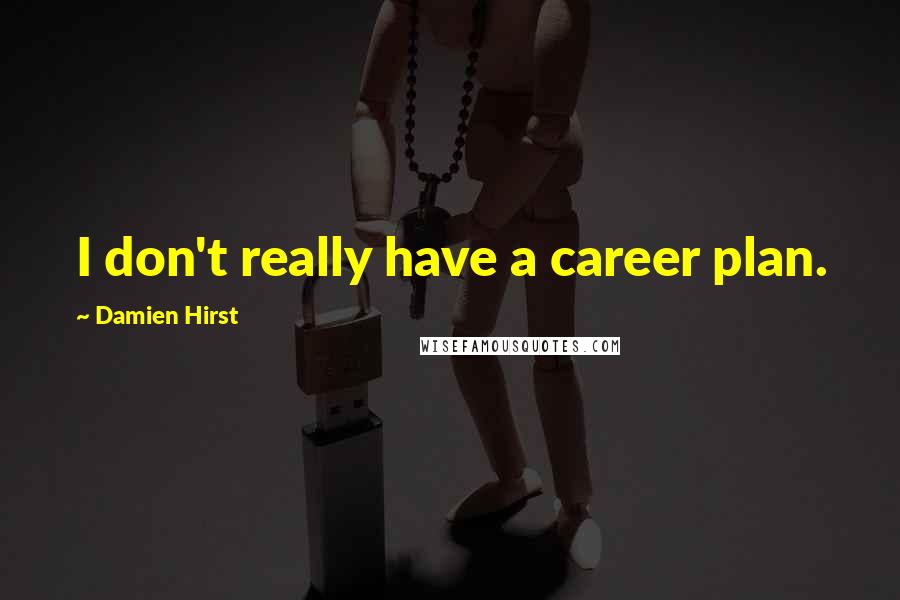 Damien Hirst Quotes: I don't really have a career plan.