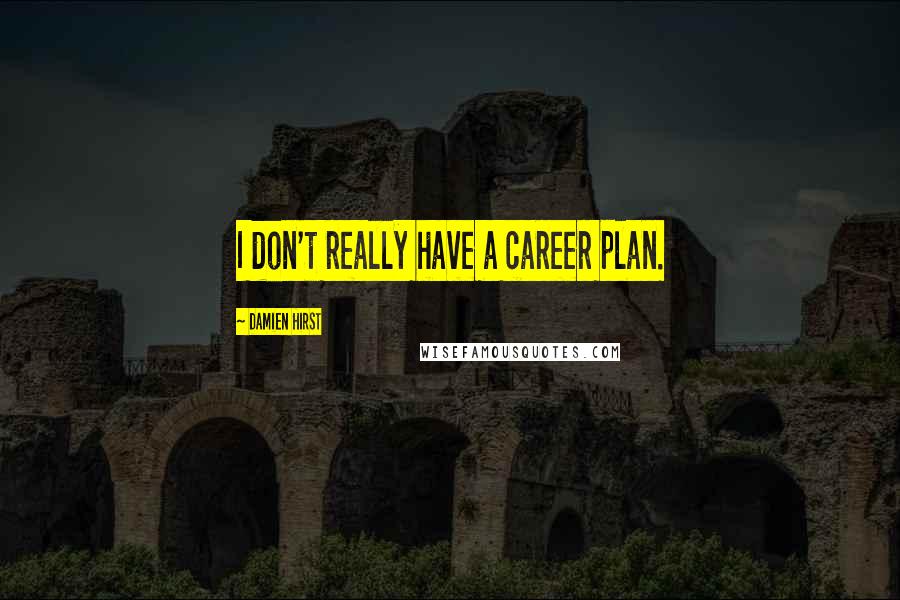 Damien Hirst Quotes: I don't really have a career plan.