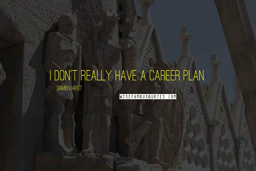 Damien Hirst Quotes: I don't really have a career plan.