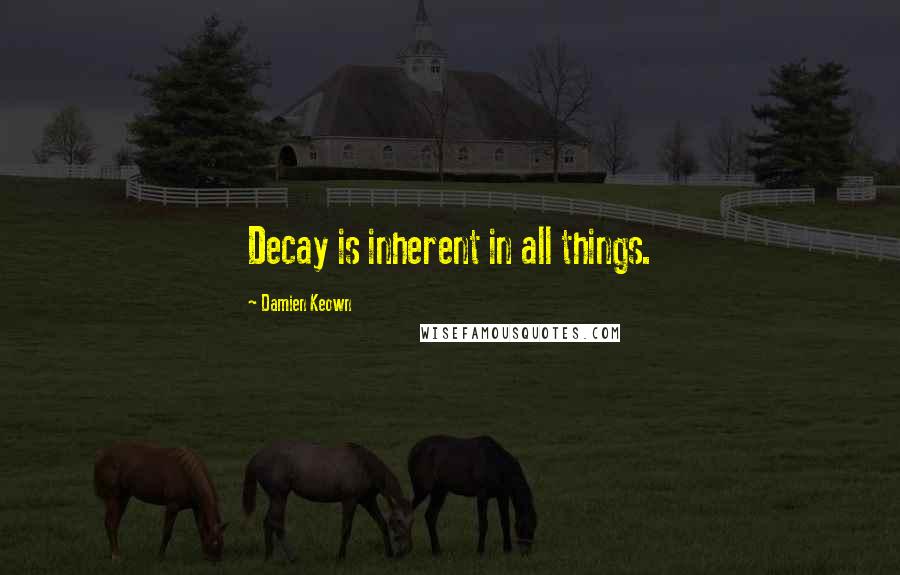 Damien Keown Quotes: Decay is inherent in all things.