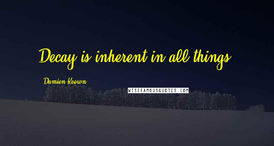 Damien Keown Quotes: Decay is inherent in all things.