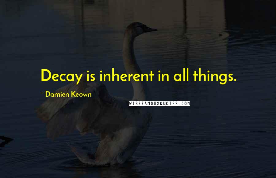 Damien Keown Quotes: Decay is inherent in all things.