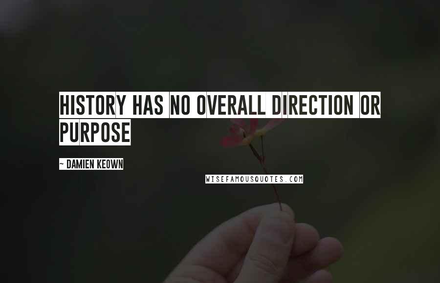Damien Keown Quotes: history has no overall direction or purpose