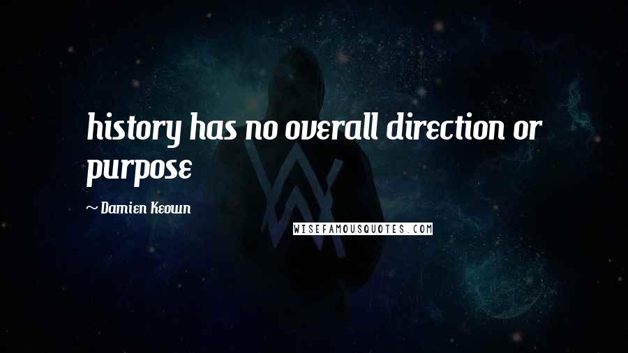 Damien Keown Quotes: history has no overall direction or purpose