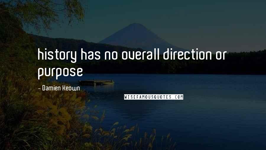 Damien Keown Quotes: history has no overall direction or purpose