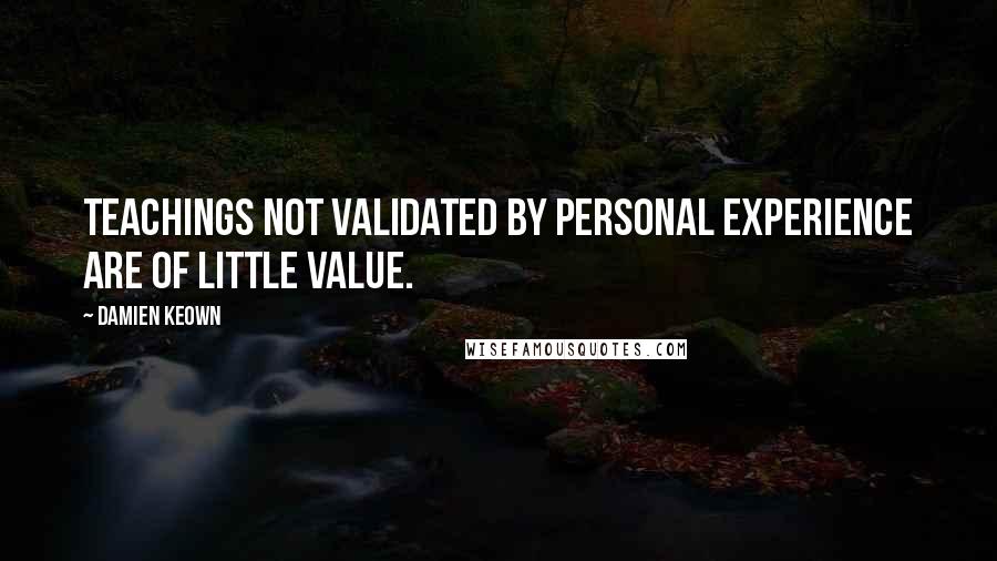 Damien Keown Quotes: Teachings not validated by personal experience are of little value.