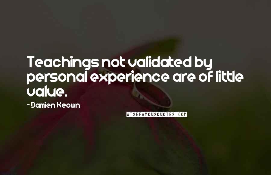 Damien Keown Quotes: Teachings not validated by personal experience are of little value.