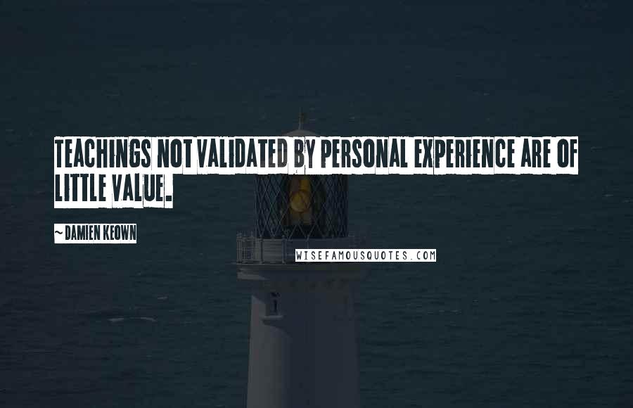 Damien Keown Quotes: Teachings not validated by personal experience are of little value.