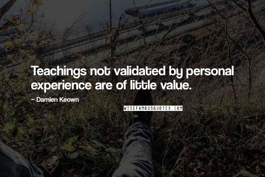 Damien Keown Quotes: Teachings not validated by personal experience are of little value.