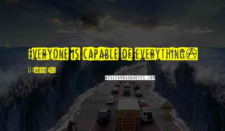 Damien Rice Quotes: Everyone is capable of everything.