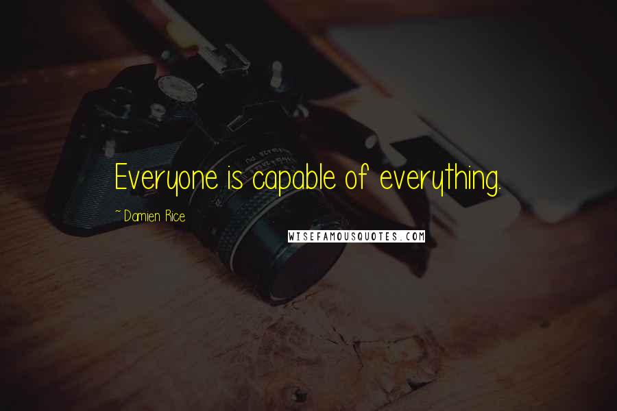 Damien Rice Quotes: Everyone is capable of everything.