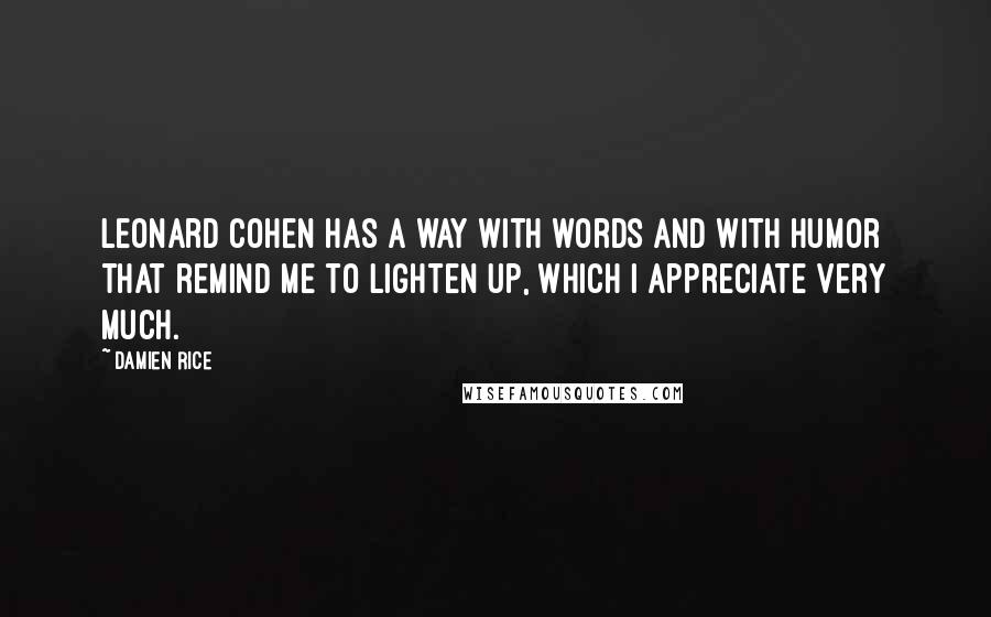 Damien Rice Quotes: Leonard Cohen has a way with words and with humor that remind me to lighten up, which I appreciate very much.