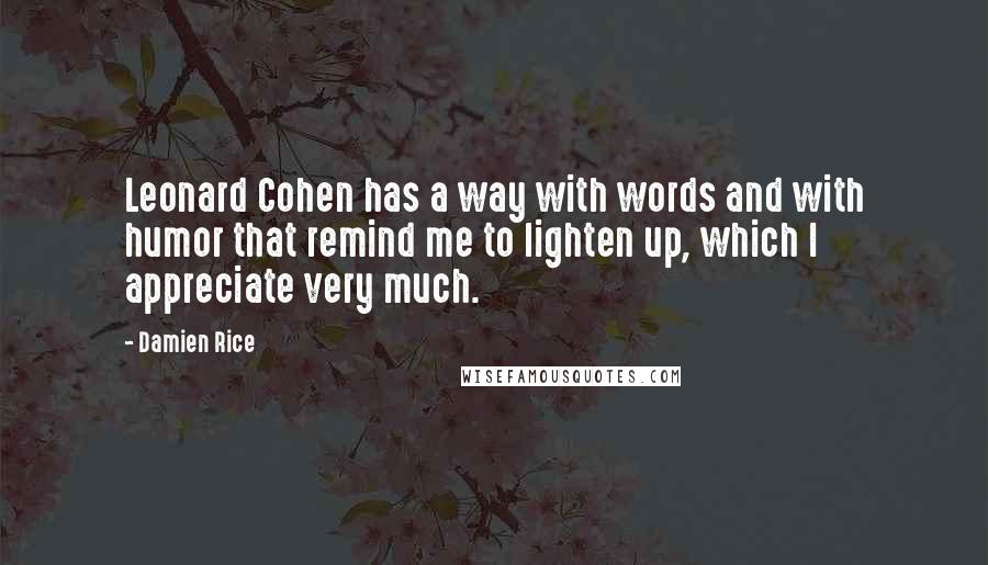 Damien Rice Quotes: Leonard Cohen has a way with words and with humor that remind me to lighten up, which I appreciate very much.