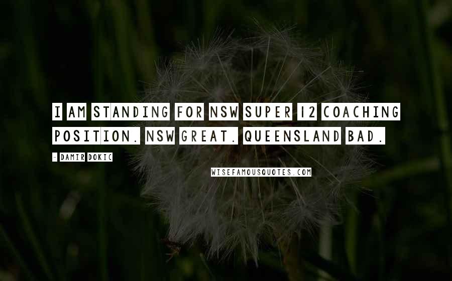 Damir Dokic Quotes: I am standing for NSW Super 12 coaching position. NSW great. Queensland bad.