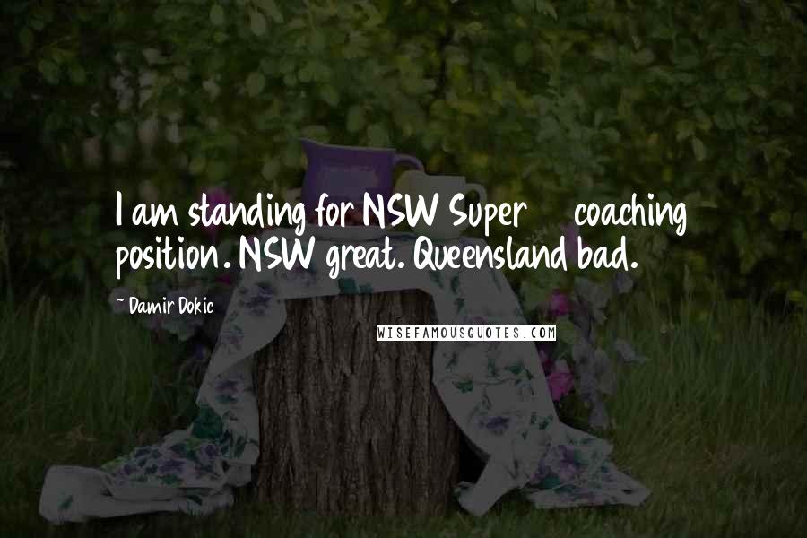 Damir Dokic Quotes: I am standing for NSW Super 12 coaching position. NSW great. Queensland bad.