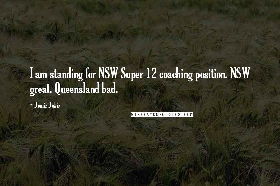 Damir Dokic Quotes: I am standing for NSW Super 12 coaching position. NSW great. Queensland bad.