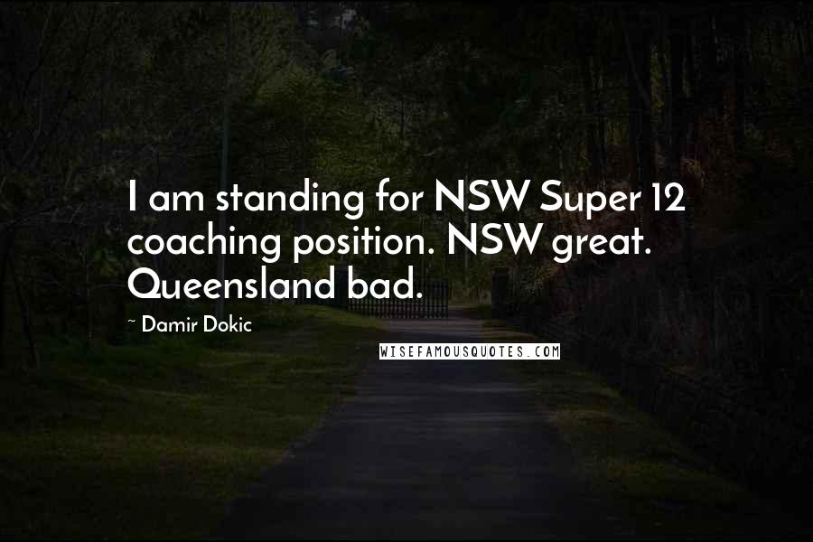 Damir Dokic Quotes: I am standing for NSW Super 12 coaching position. NSW great. Queensland bad.