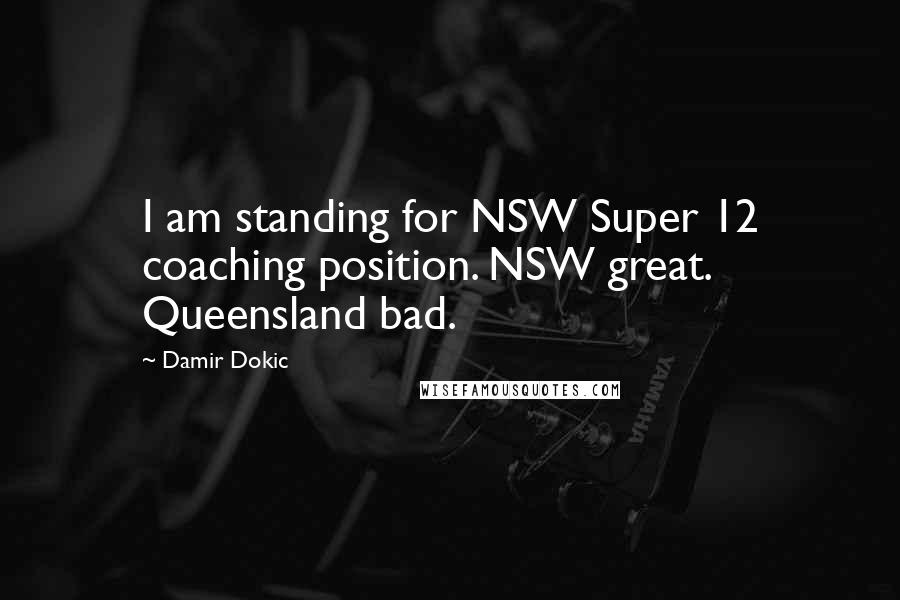 Damir Dokic Quotes: I am standing for NSW Super 12 coaching position. NSW great. Queensland bad.