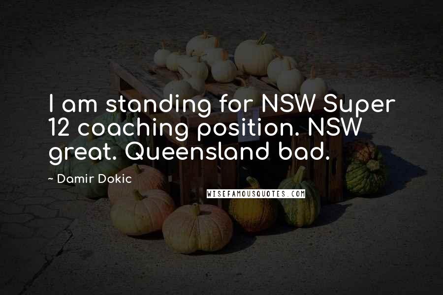 Damir Dokic Quotes: I am standing for NSW Super 12 coaching position. NSW great. Queensland bad.