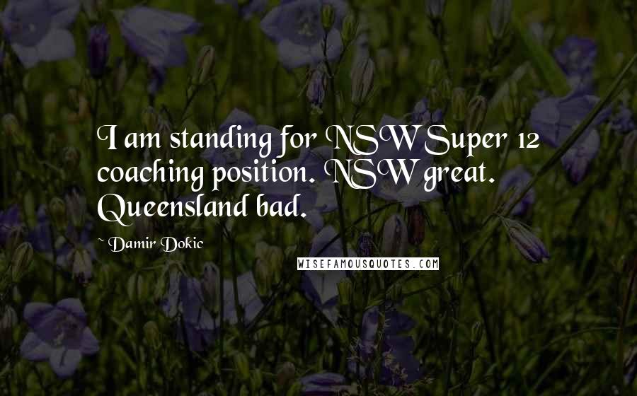 Damir Dokic Quotes: I am standing for NSW Super 12 coaching position. NSW great. Queensland bad.