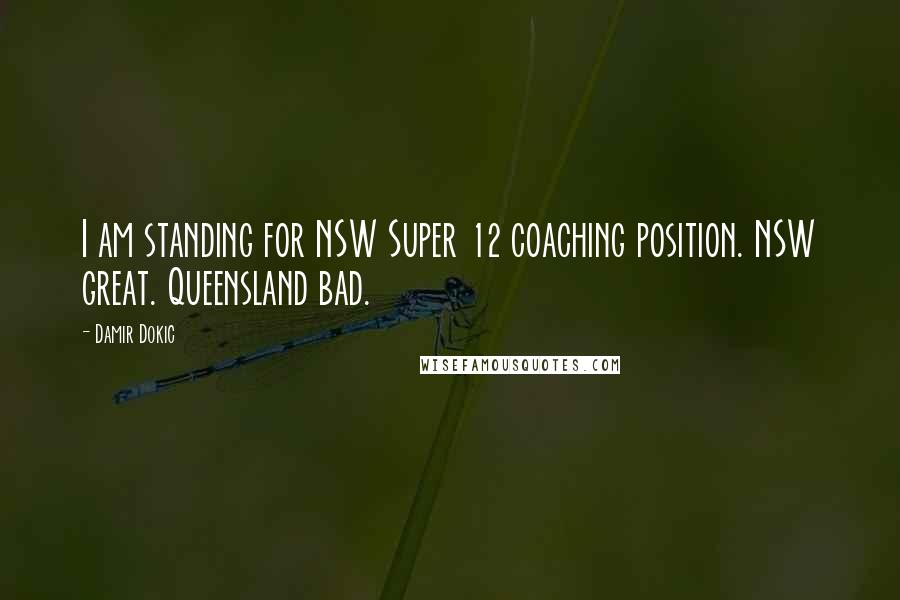 Damir Dokic Quotes: I am standing for NSW Super 12 coaching position. NSW great. Queensland bad.