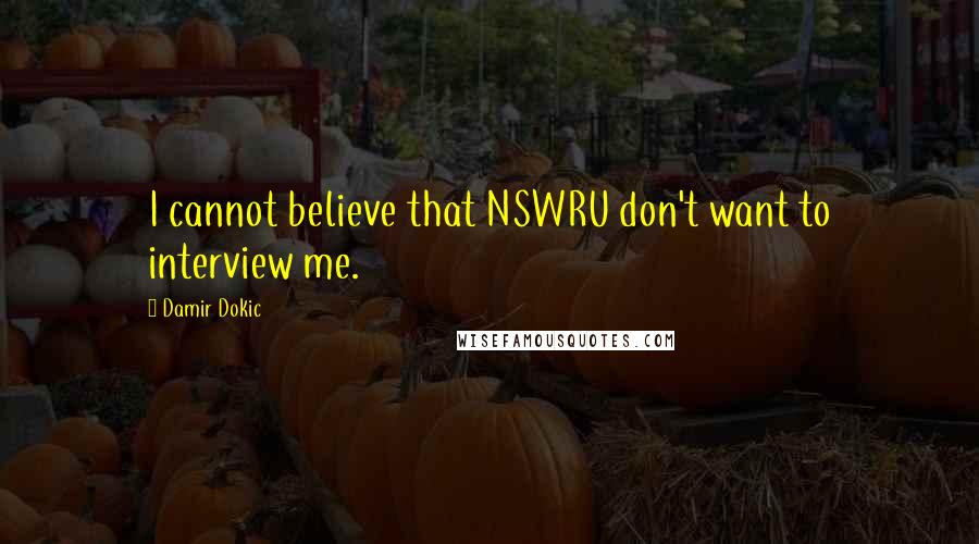 Damir Dokic Quotes: I cannot believe that NSWRU don't want to interview me.