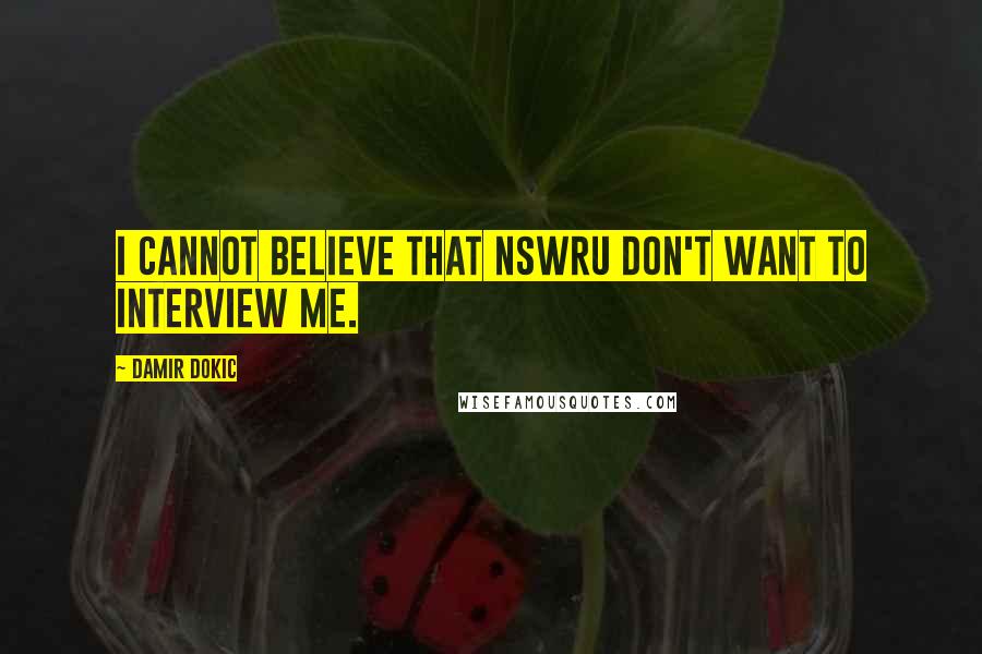 Damir Dokic Quotes: I cannot believe that NSWRU don't want to interview me.