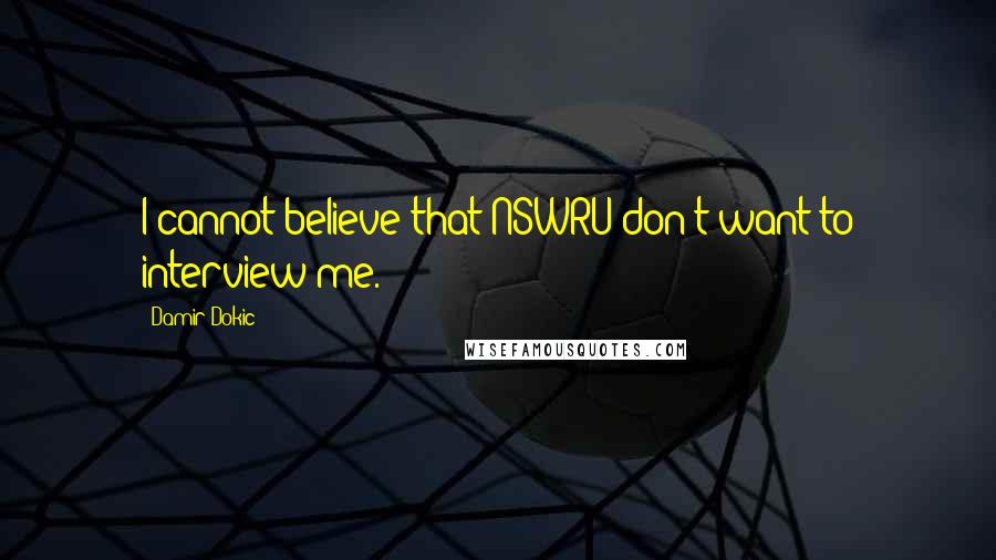 Damir Dokic Quotes: I cannot believe that NSWRU don't want to interview me.