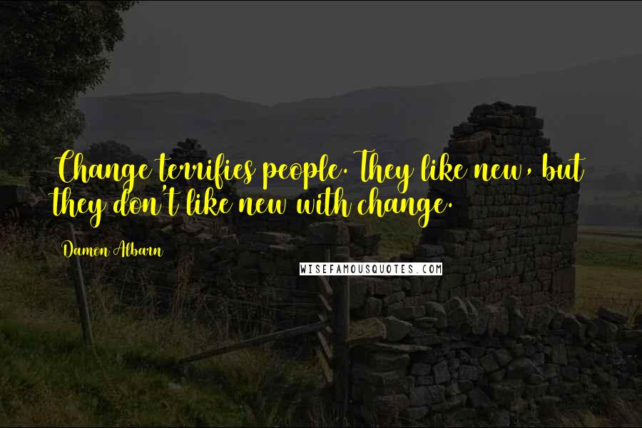 Damon Albarn Quotes: Change terrifies people. They like new, but they don't like new with change.