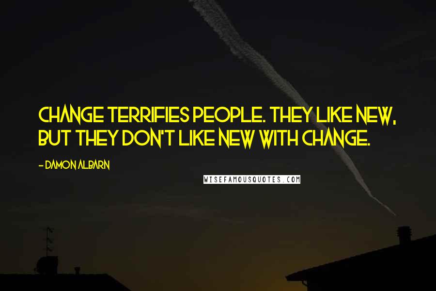 Damon Albarn Quotes: Change terrifies people. They like new, but they don't like new with change.