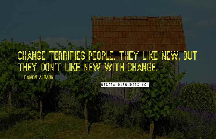 Damon Albarn Quotes: Change terrifies people. They like new, but they don't like new with change.