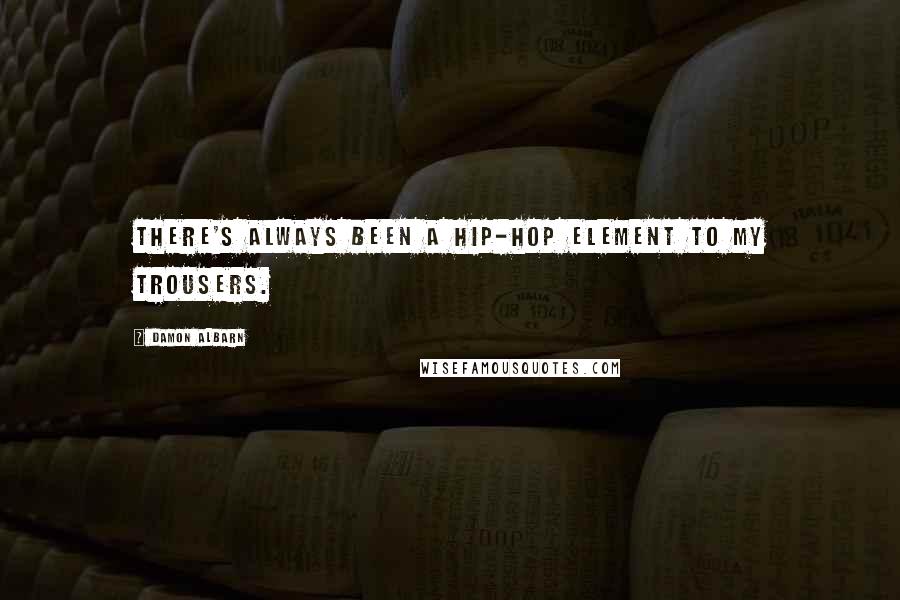 Damon Albarn Quotes: There's always been a hip-hop element to my trousers.
