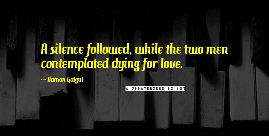 Damon Galgut Quotes: A silence followed, while the two men contemplated dying for love.