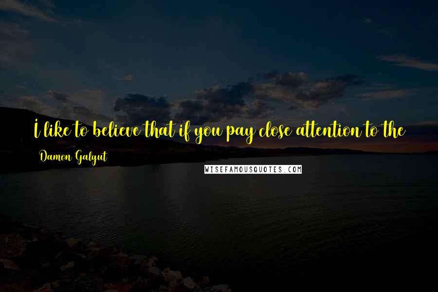 Damon Galgut Quotes: I like to believe that if you pay close attention to the sentences as they unfold, they will draw you in rather than pushing you away.