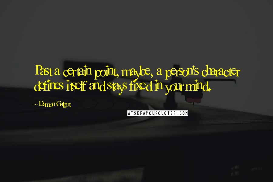 Damon Galgut Quotes: Past a certain point, maybe, a person's character defines itself and stays fixed in your mind.