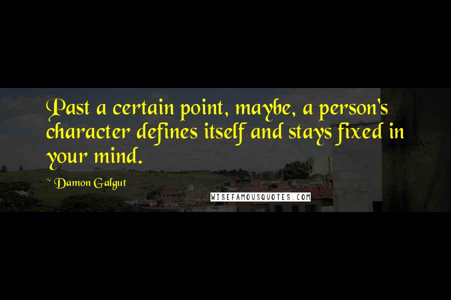 Damon Galgut Quotes: Past a certain point, maybe, a person's character defines itself and stays fixed in your mind.