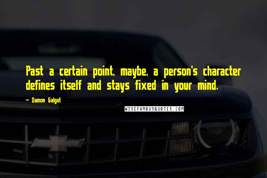 Damon Galgut Quotes: Past a certain point, maybe, a person's character defines itself and stays fixed in your mind.