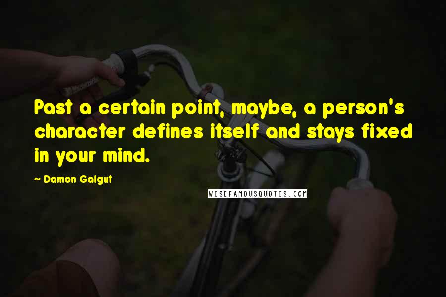 Damon Galgut Quotes: Past a certain point, maybe, a person's character defines itself and stays fixed in your mind.