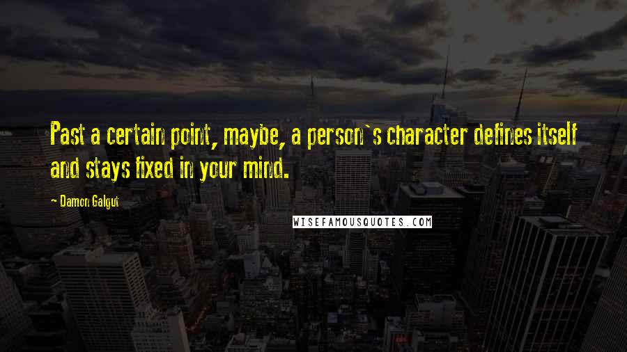 Damon Galgut Quotes: Past a certain point, maybe, a person's character defines itself and stays fixed in your mind.