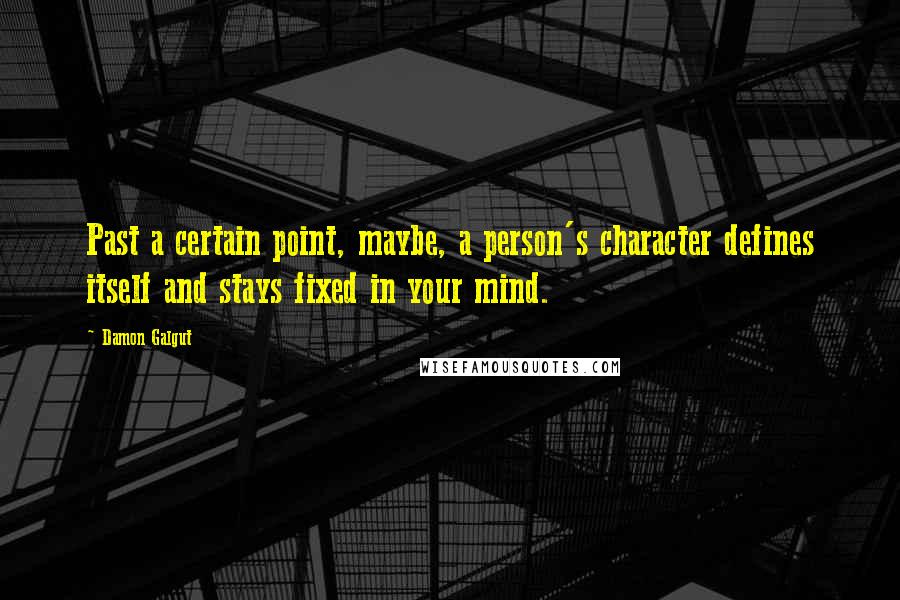 Damon Galgut Quotes: Past a certain point, maybe, a person's character defines itself and stays fixed in your mind.