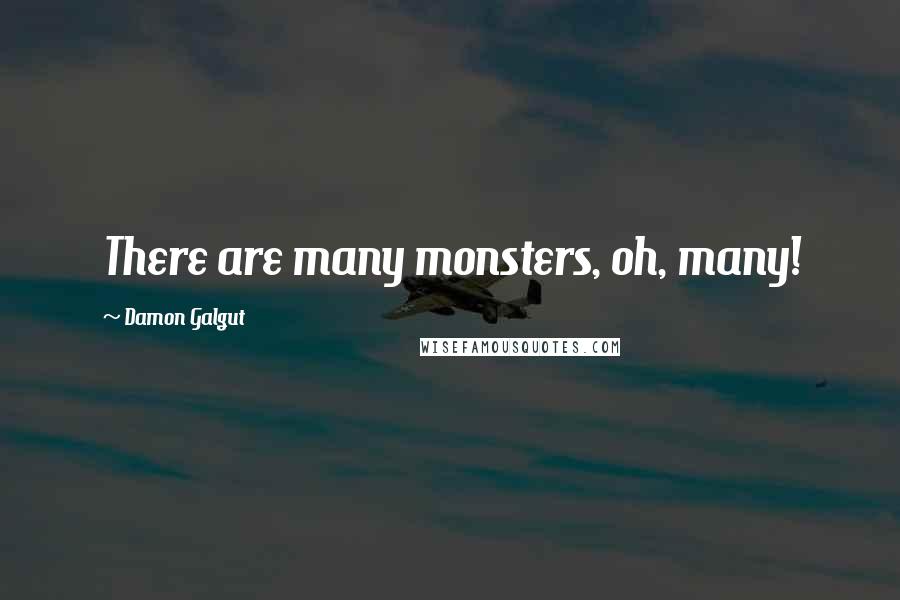 Damon Galgut Quotes: There are many monsters, oh, many!