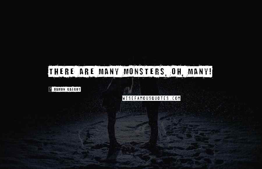 Damon Galgut Quotes: There are many monsters, oh, many!