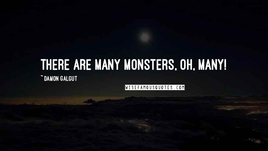 Damon Galgut Quotes: There are many monsters, oh, many!