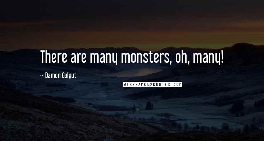 Damon Galgut Quotes: There are many monsters, oh, many!